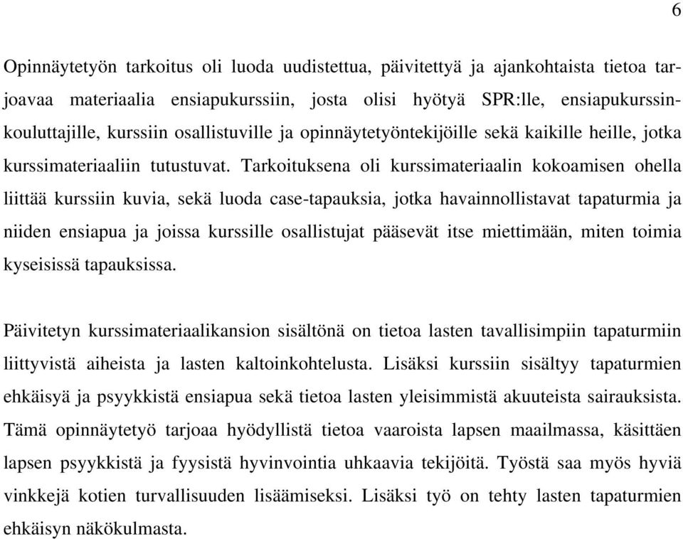 Tarkoituksena oli kurssimateriaalin kokoamisen ohella liittää kurssiin kuvia, sekä luoda case-tapauksia, jotka havainnollistavat tapaturmia ja niiden ensiapua ja joissa kurssille osallistujat