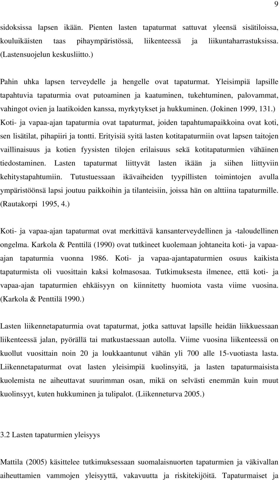 Yleisimpiä lapsille tapahtuvia tapaturmia ovat putoaminen ja kaatuminen, tukehtuminen, palovammat, vahingot ovien ja laatikoiden kanssa, myrkytykset ja hukkuminen. (Jokinen 1999, 131.