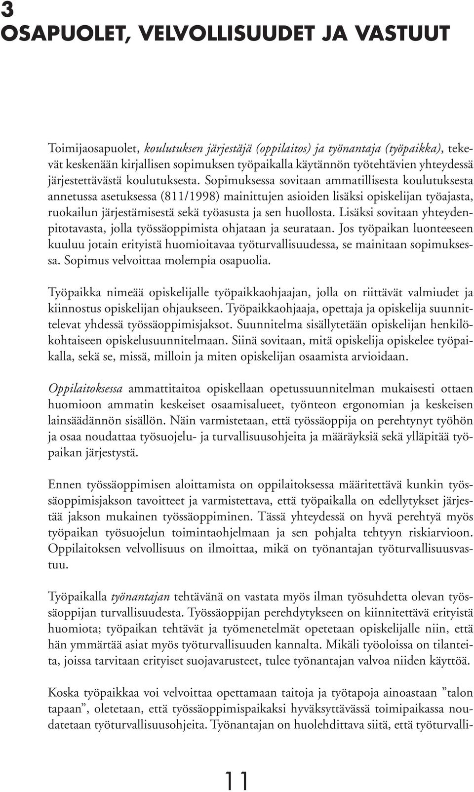 Sopimuksessa sovitaan ammatillisesta koulutuksesta annetussa asetuksessa (811/1998) mainittujen asioiden lisäksi opiskelijan työajasta, ruokailun järjestämisestä sekä työasusta ja sen huollosta.