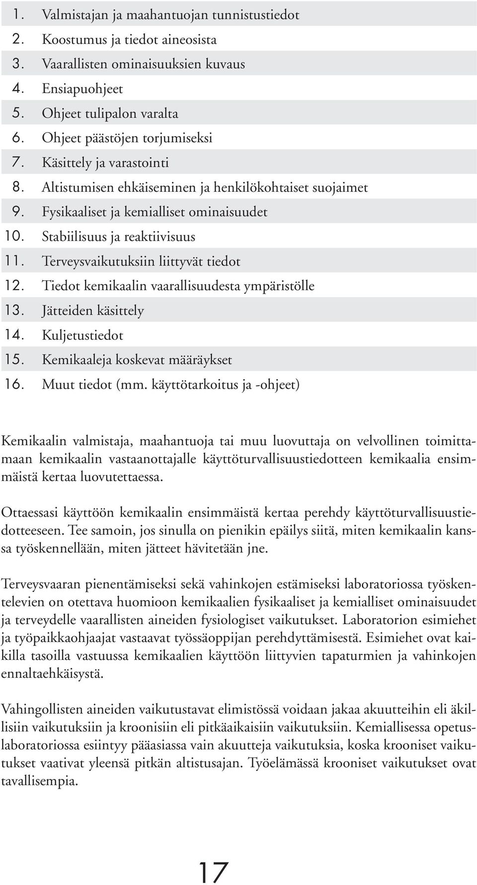 Terveysvaikutuksiin liittyvät tiedot 12. Tiedot kemikaalin vaarallisuudesta ympäristölle 13. Jätteiden käsittely 14. Kuljetustiedot 15. Kemikaaleja koskevat määräykset 16. Muut tiedot (mm.