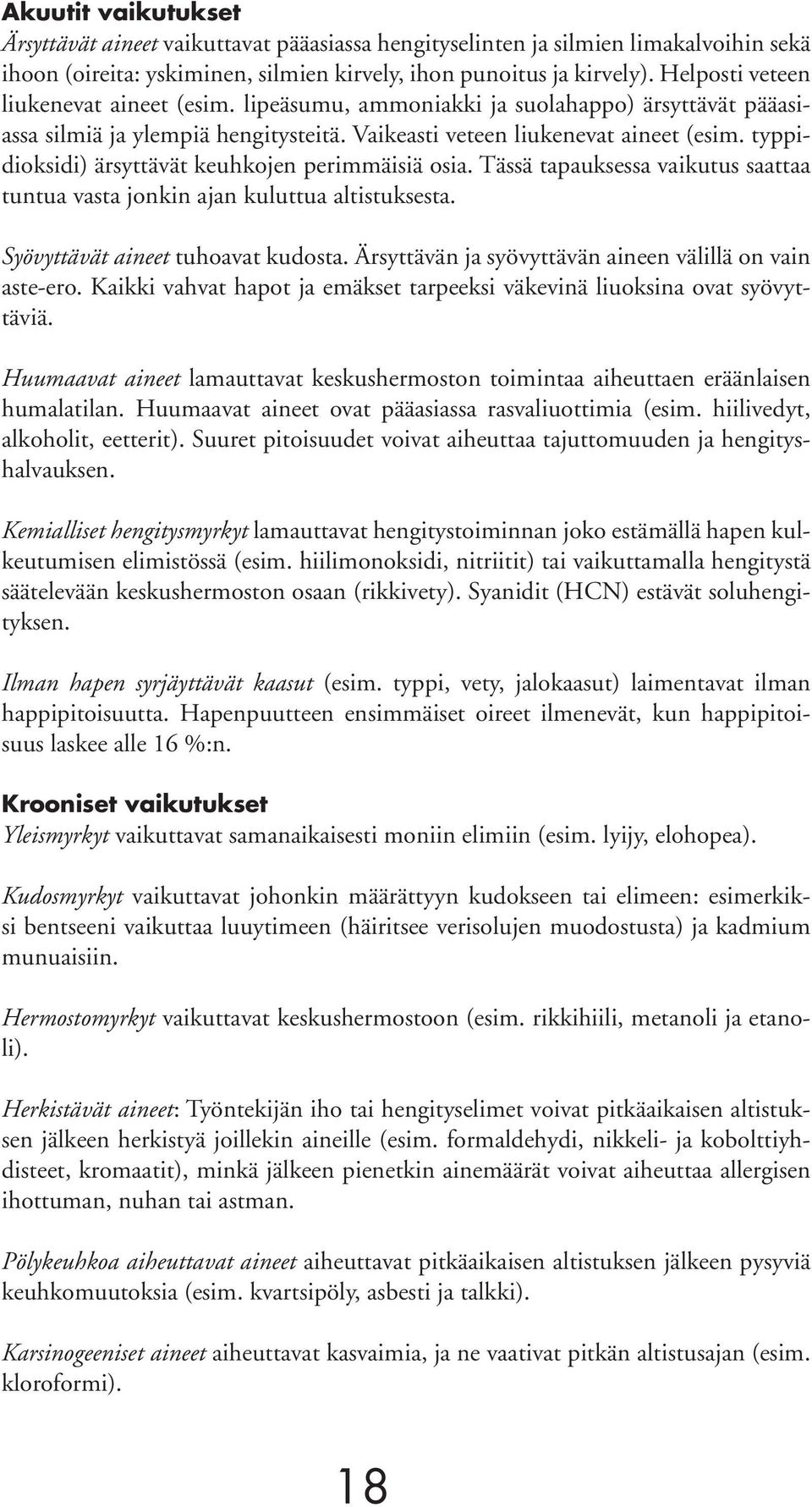 typpidioksidi) ärsyttävät keuhkojen perimmäisiä osia. Tässä tapauksessa vaikutus saattaa tuntua vasta jonkin ajan kuluttua altistuksesta. Syövyttävät aineet tuhoavat kudosta.