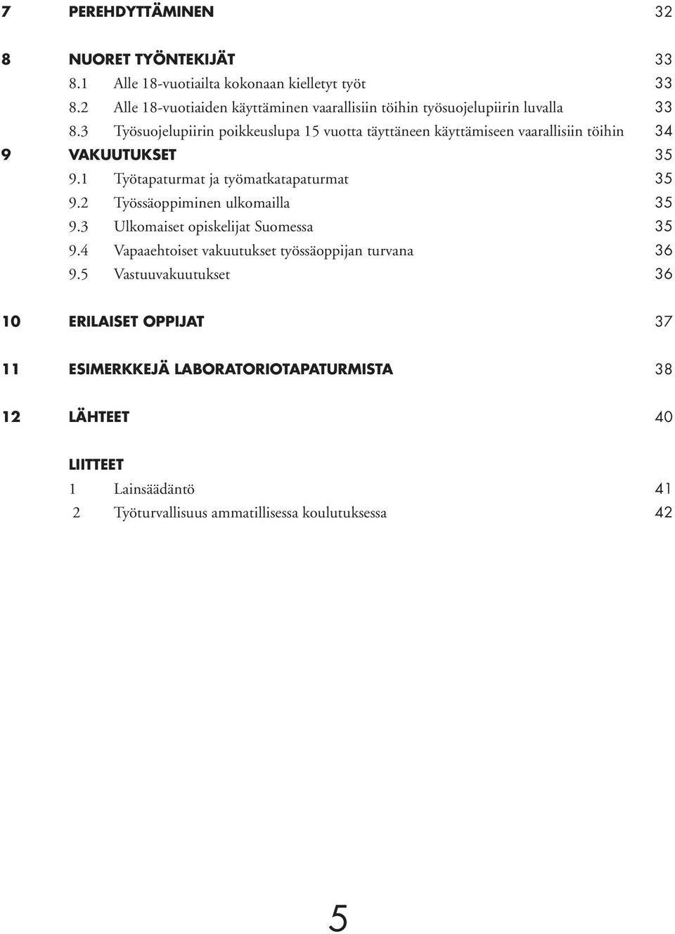 3 Työsuojelupiirin poikkeuslupa 15 vuotta täyttäneen käyttämiseen vaarallisiin töihin 34 9 VAKUUTUKSET 35 9.1 Työtapaturmat ja työmatkatapaturmat 35 9.