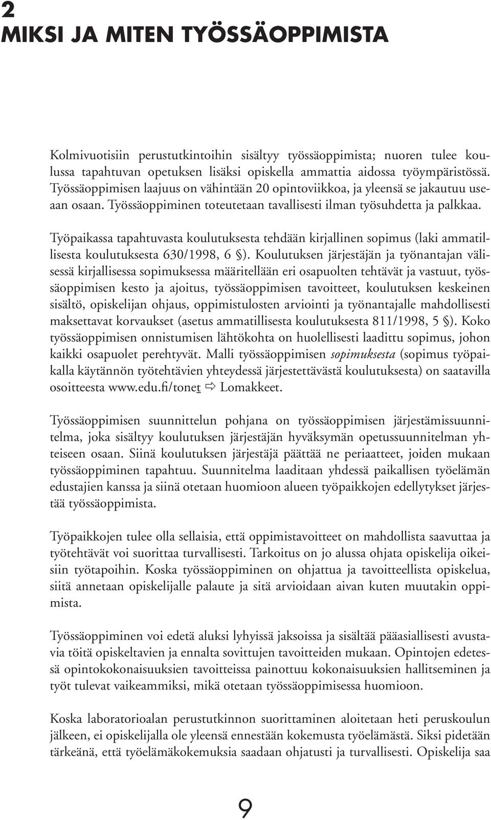 Työpaikassa tapahtuvasta koulutuksesta tehdään kirjallinen sopimus (laki ammatillisesta koulutuksesta 630/1998, 6 ).