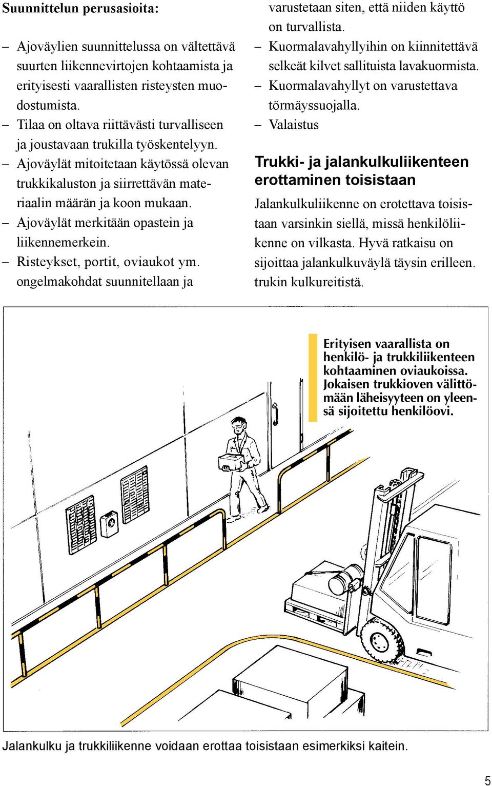 Ajoväylät merkitään opastein ja liikennemerkein. Risteykset, portit, oviaukot ym. ongelmakohdat suunnitellaan ja varustetaan siten, että niiden käyttö on turvallista.