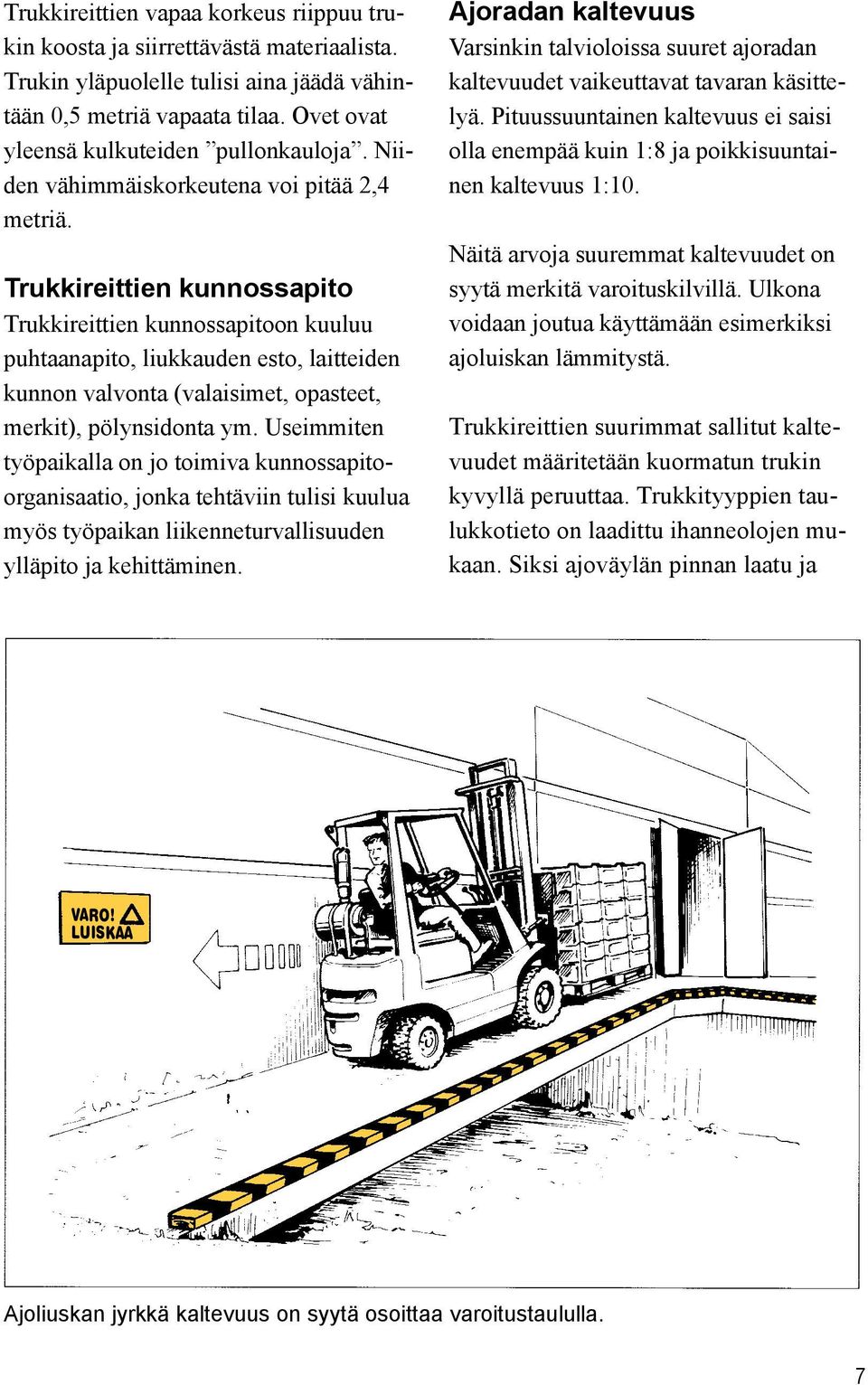 Trukkireittien kunnossapito Trukkireittien kunnossapitoon kuuluu puhtaanapito, liukkauden esto, laitteiden kunnon valvonta (valaisimet, opasteet, merkit), pölynsidonta ym.