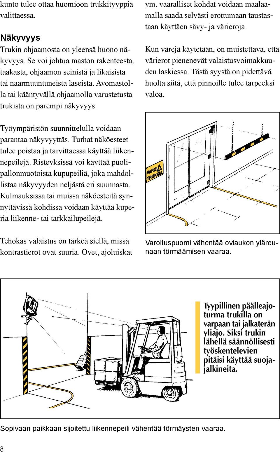 Työympäristön suunnittelulla voidaan parantaa näkyvyyttäs. Turhat näköesteet tulee poistaa ja tarvittaessa käyttää liikennepeilejä.