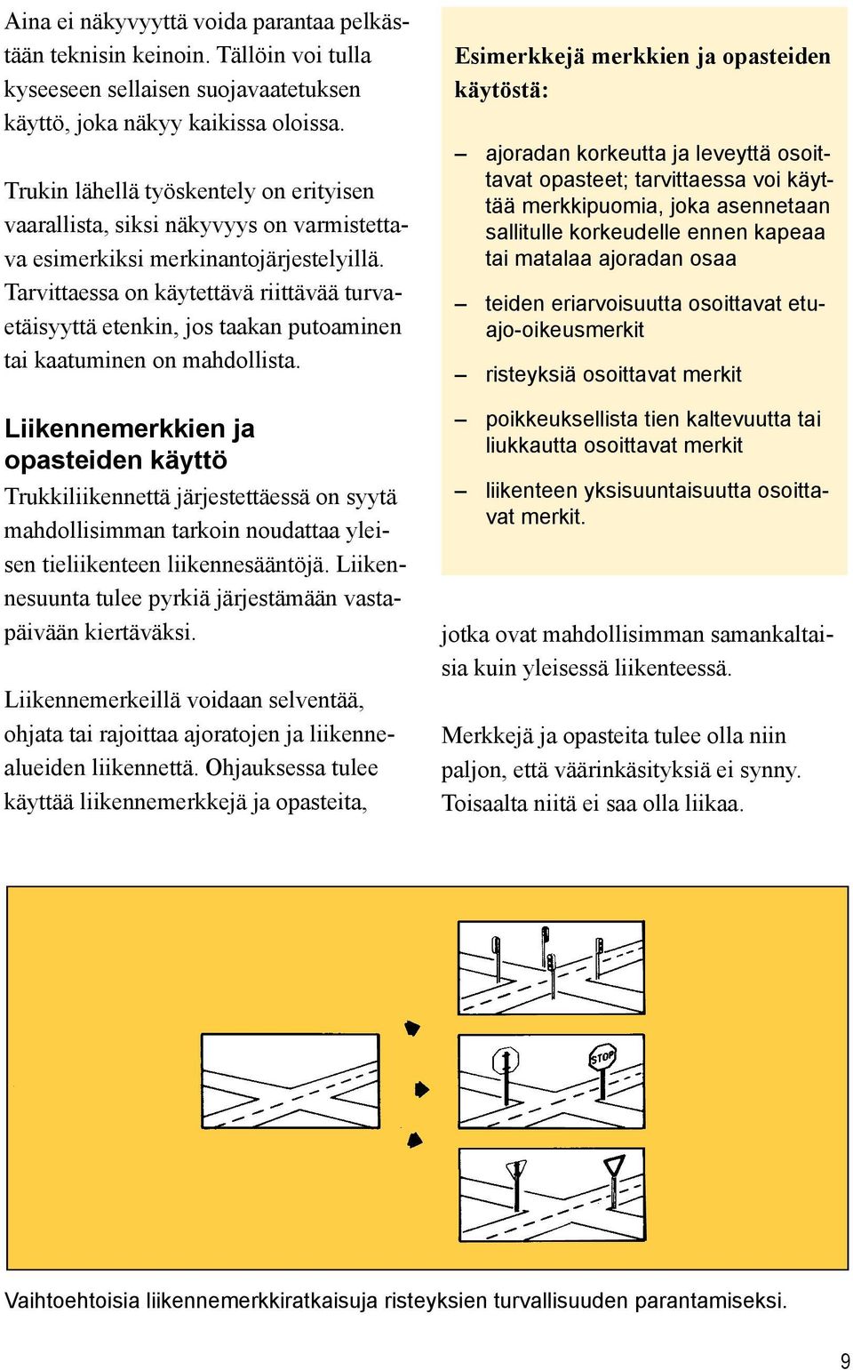 Tarvittaessa on käytettävä riittävää turvaetäisyyttä etenkin, jos taakan putoaminen tai kaatuminen on mahdollista.