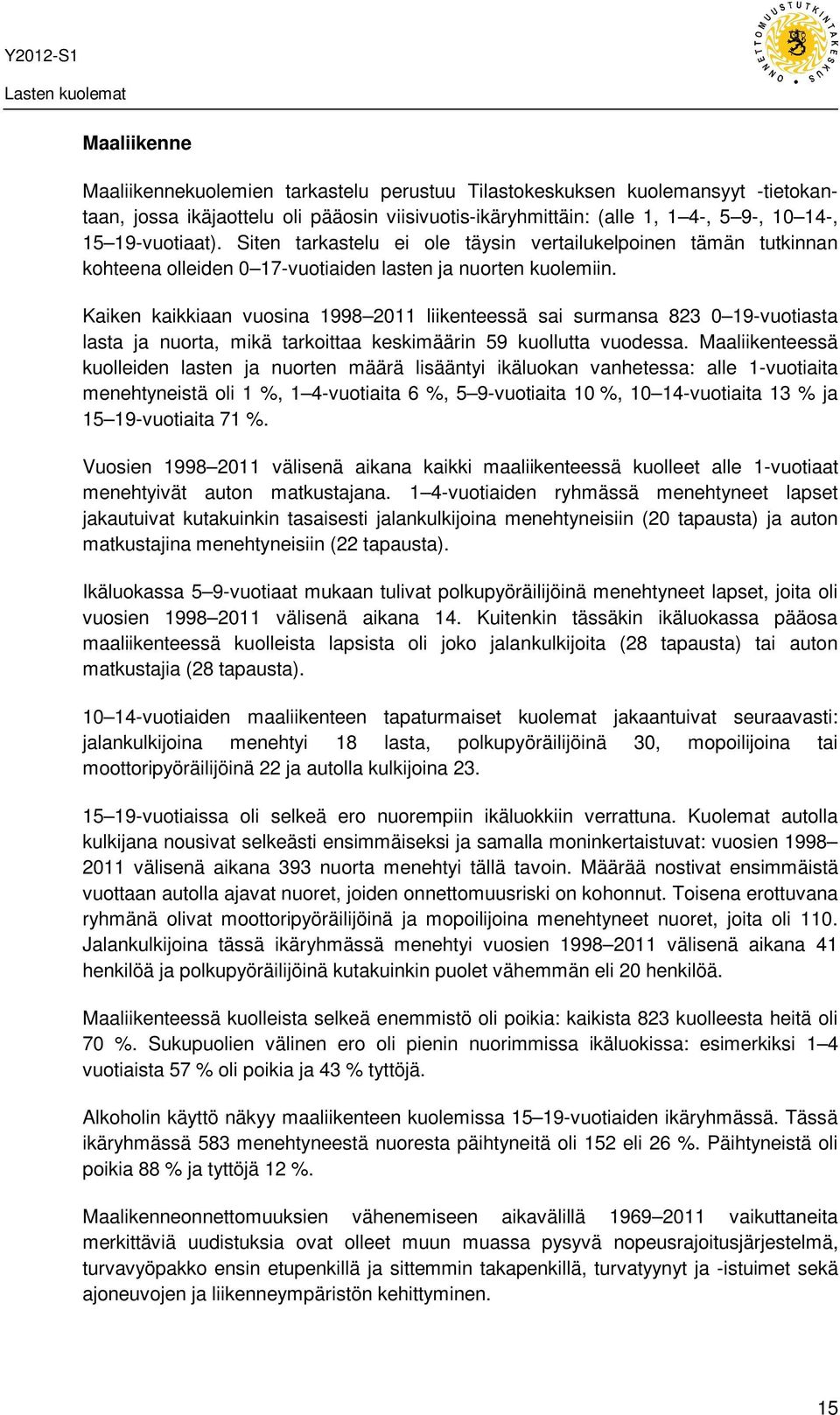 Kaiken kaikkiaan vuosina 1998 2011 liikenteessä sai surmansa 823 0 19-vuotiasta lasta ja nuorta, mikä tarkoittaa keskimäärin 59 kuollutta vuodessa.