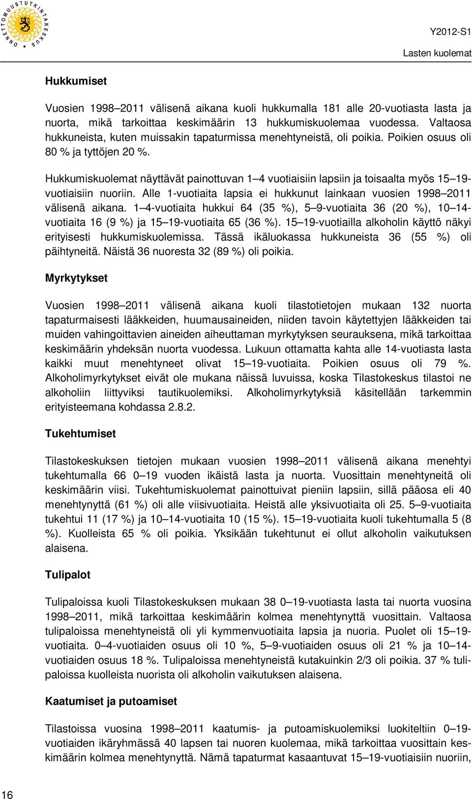 Hukkumiskuolemat näyttävät painottuvan 1 4 vuotiaisiin lapsiin ja toisaalta myös 15 19- vuotiaisiin nuoriin. Alle 1-vuotiaita lapsia ei hukkunut lainkaan vuosien 1998 2011 välisenä aikana.