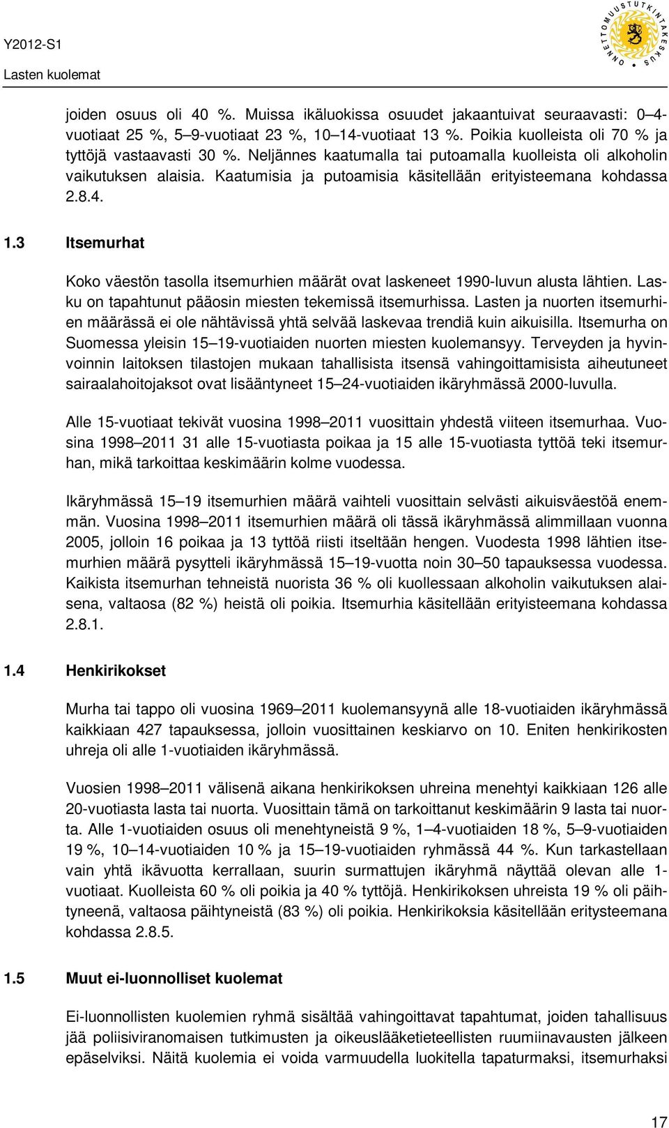 3 Itsemurhat Koko väestön tasolla itsemurhien määrät ovat laskeneet 1990-luvun alusta lähtien. Lasku on tapahtunut pääosin miesten tekemissä itsemurhissa.