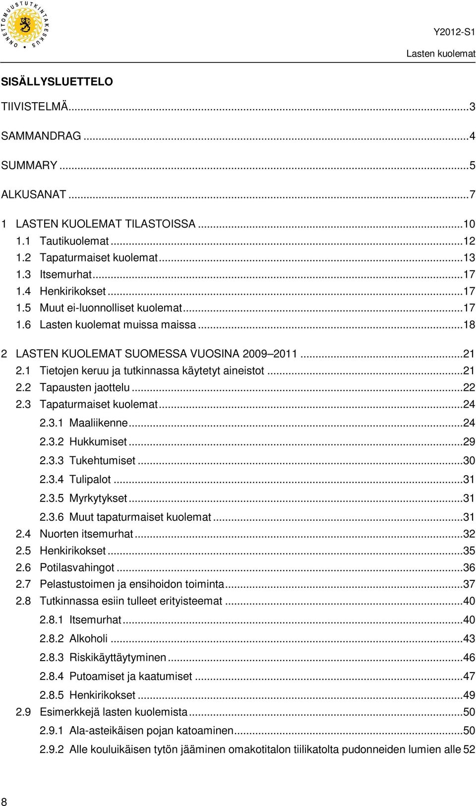 .. 22 2.3 Tapaturmaiset kuolemat... 24 2.3.1 Maaliikenne... 24 2.3.2 Hukkumiset... 29 2.3.3 Tukehtumiset... 30 2.3.4 Tulipalot... 31 2.3.5 Myrkytykset... 31 2.3.6 Muut tapaturmaiset kuolemat... 31 2.4 Nuorten itsemurhat.