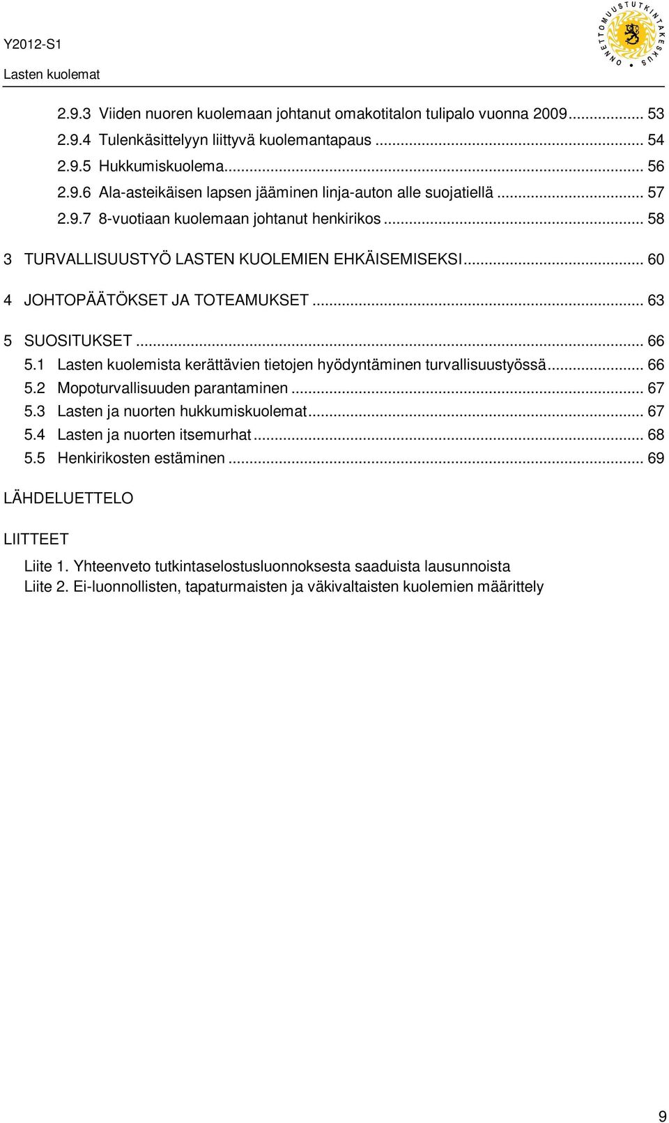 1 Lasten kuolemista kerättävien tietojen hyödyntäminen turvallisuustyössä... 66 5.2 Mopoturvallisuuden parantaminen... 67 5.3 Lasten ja nuorten hukkumiskuolemat... 67 5.4 Lasten ja nuorten itsemurhat.