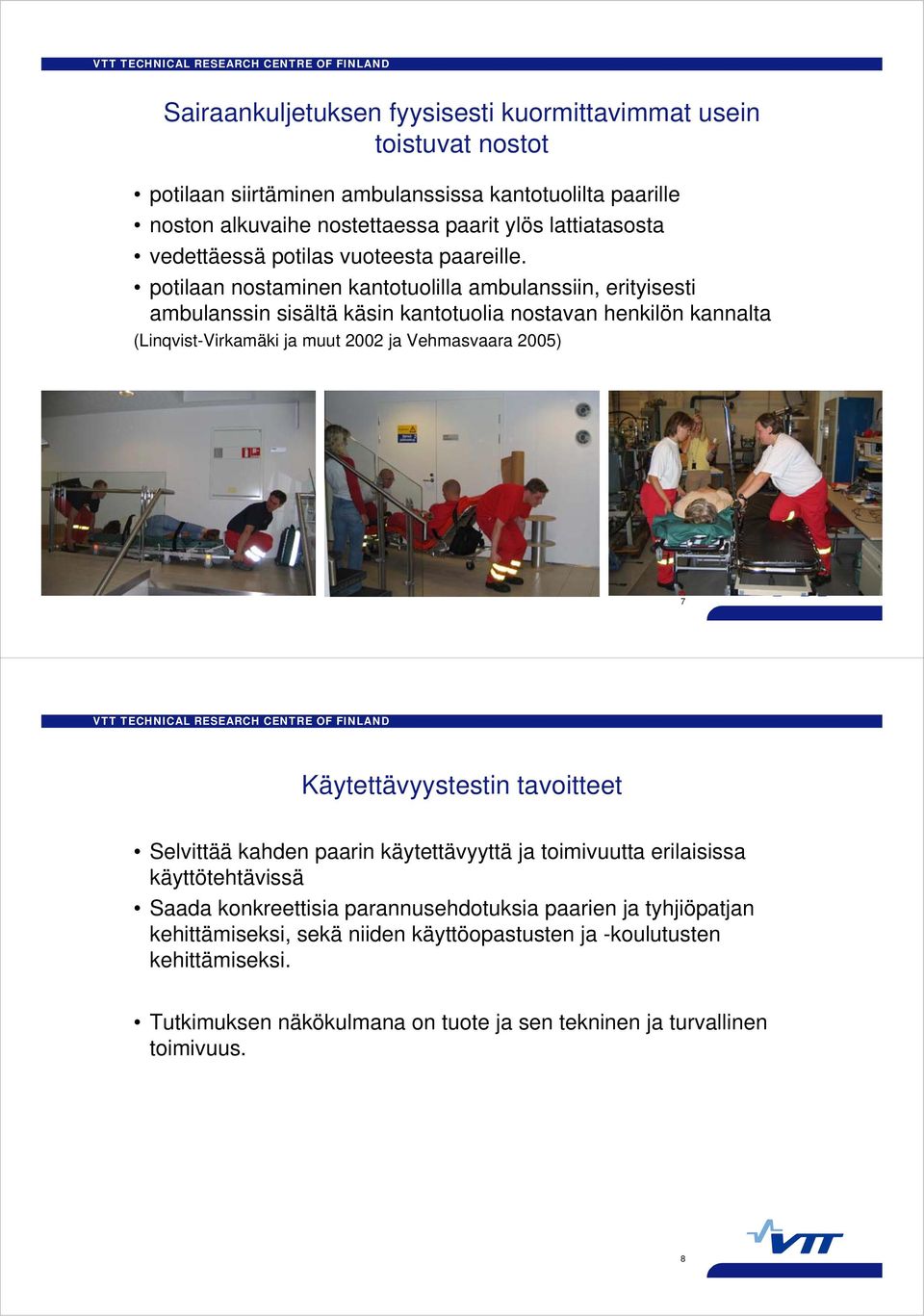 potilaan nostaminen kantotuolilla ambulanssiin, erityisesti ambulanssin sisältä käsin kantotuolia nostavan henkilön kannalta (Linqvist-Virkamäki ja muut 2002 ja Vehmasvaara 2005) 7