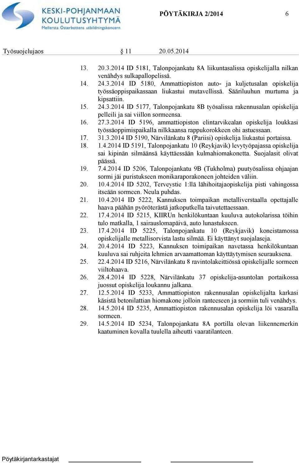 17. 31.3.2014 ID 5190, Närvilänkatu 8 (Pariisi) opiskelija liukastui portaissa. 18. 1.4.2014 ID 5191, Talonpojankatu 10 (Reykjavik) levytyöpajassa opiskelija sai kipinän silmäänsä käyttäessään kulmahiomakonetta.