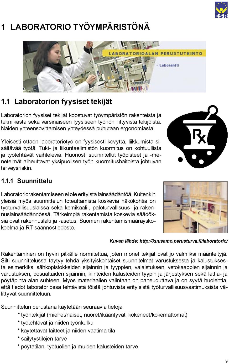 Näiden yhteensovittamisen yhteydessä puhutaan ergonomiasta. Yleisesti ottaen laboratoriotyö on fyysisesti kevyttä, liikkumista sisältävää työtä.