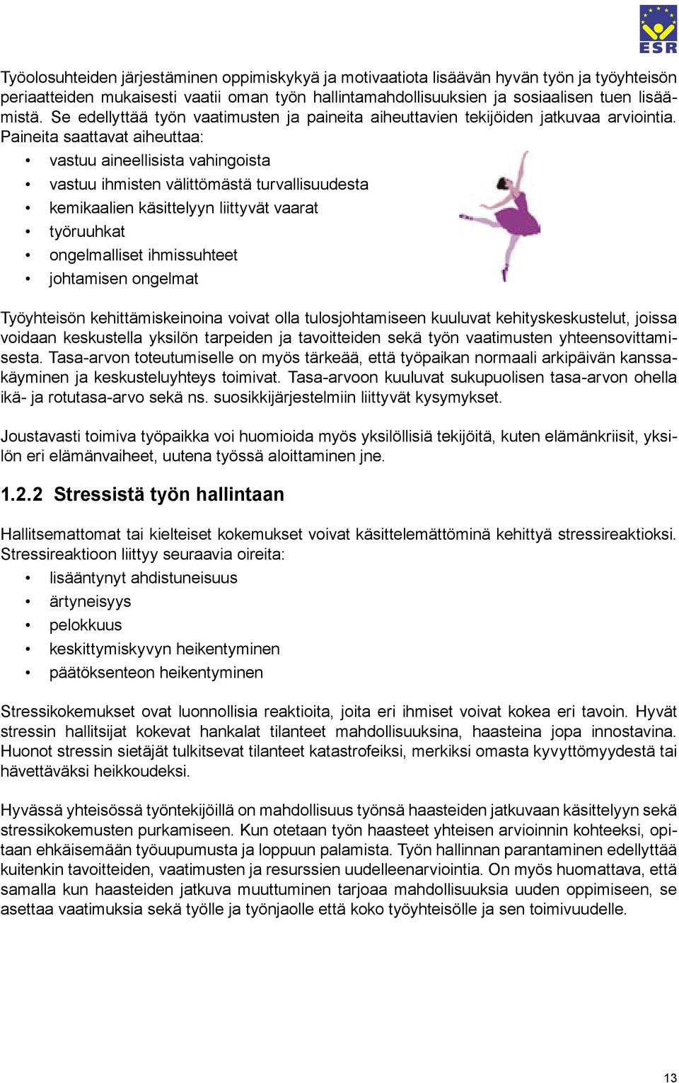 Paineita saattavat aiheuttaa: vastuu aineellisista vahingoista vastuu ihmisten välittömästä turvallisuudesta kemikaalien käsittelyyn liittyvät vaarat työruuhkat ongelmalliset ihmissuhteet johtamisen