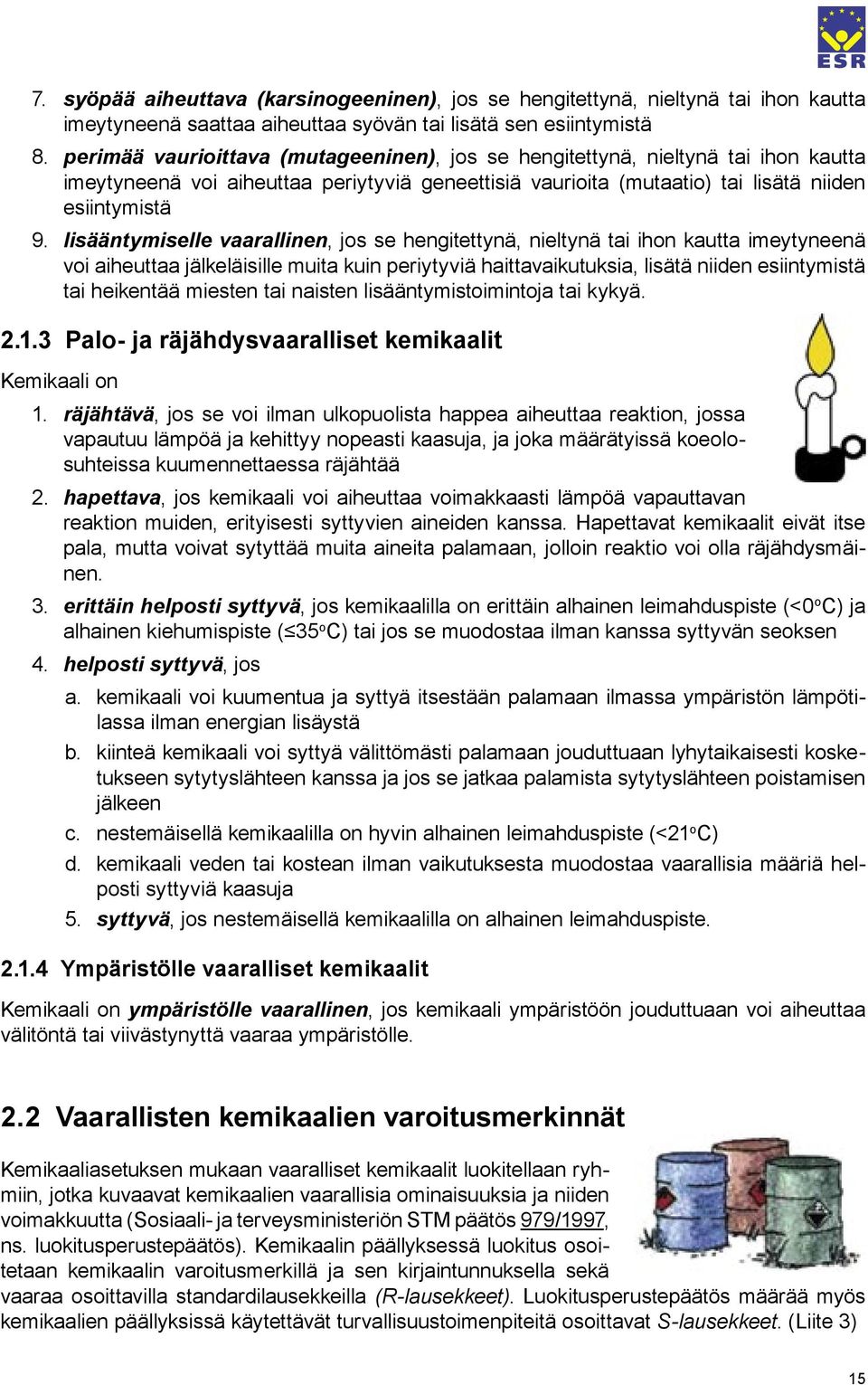 lisääntymiselle vaarallinen, jos se hengitettynä, nieltynä tai ihon kautta imeytyneenä voi aiheuttaa jälkeläisille muita kuin periytyviä haittavaikutuksia, lisätä niiden esiintymistä tai heikentää