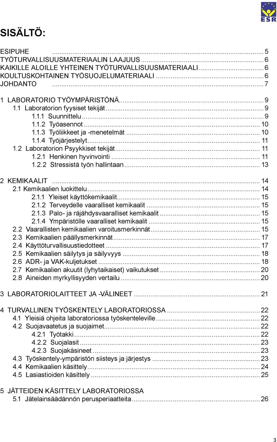 2 Laboratorion Psyykkiset tekijät... 11 1.2.1 Henkinen hyvinvointi... 11 1.2.2 Stressistä työn hallintaan... 13 2 KEMIKAALIT... 14 2.1 Kemikaalien luokittelu... 14 2.1.1 Yleiset käyttökemikaalit.