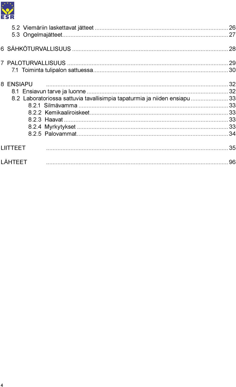 1 Ensiavun tarve ja luonne... 32 8.2 Laboratoriossa sattuvia tavallisimpia tapaturmia ja niiden ensiapu.