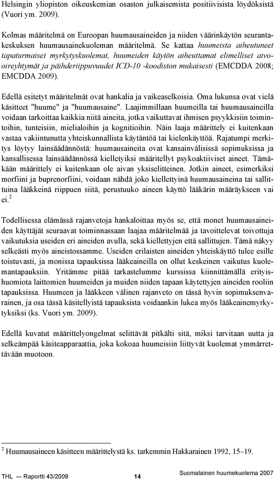 Se kattaa huumeista aiheutuneet tapaturmaiset myrkytyskuolemat, huumeiden käytön aiheuttamat elimelliset aivooireyhtymät ja päihderiippuvuudet ICD-10 -koodiston mukaisesti (EMCDDA 2008; EMCDDA 2009).