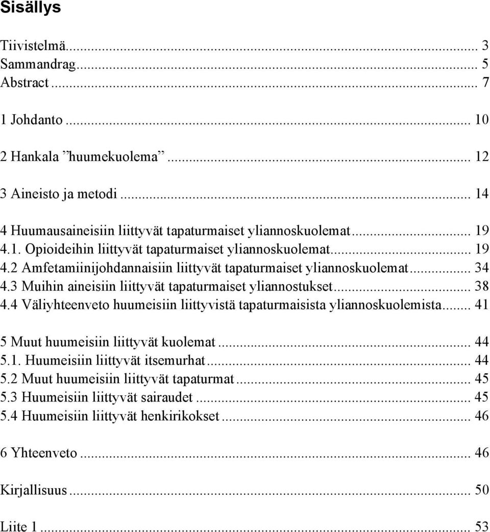 3 Muihin aineisiin liittyvät tapaturmaiset yliannostukset... 38 4.4 Väliyhteenveto huumeisiin liittyvistä tapaturmaisista yliannoskuolemista... 41 5 Muut huumeisiin liittyvät kuolemat.