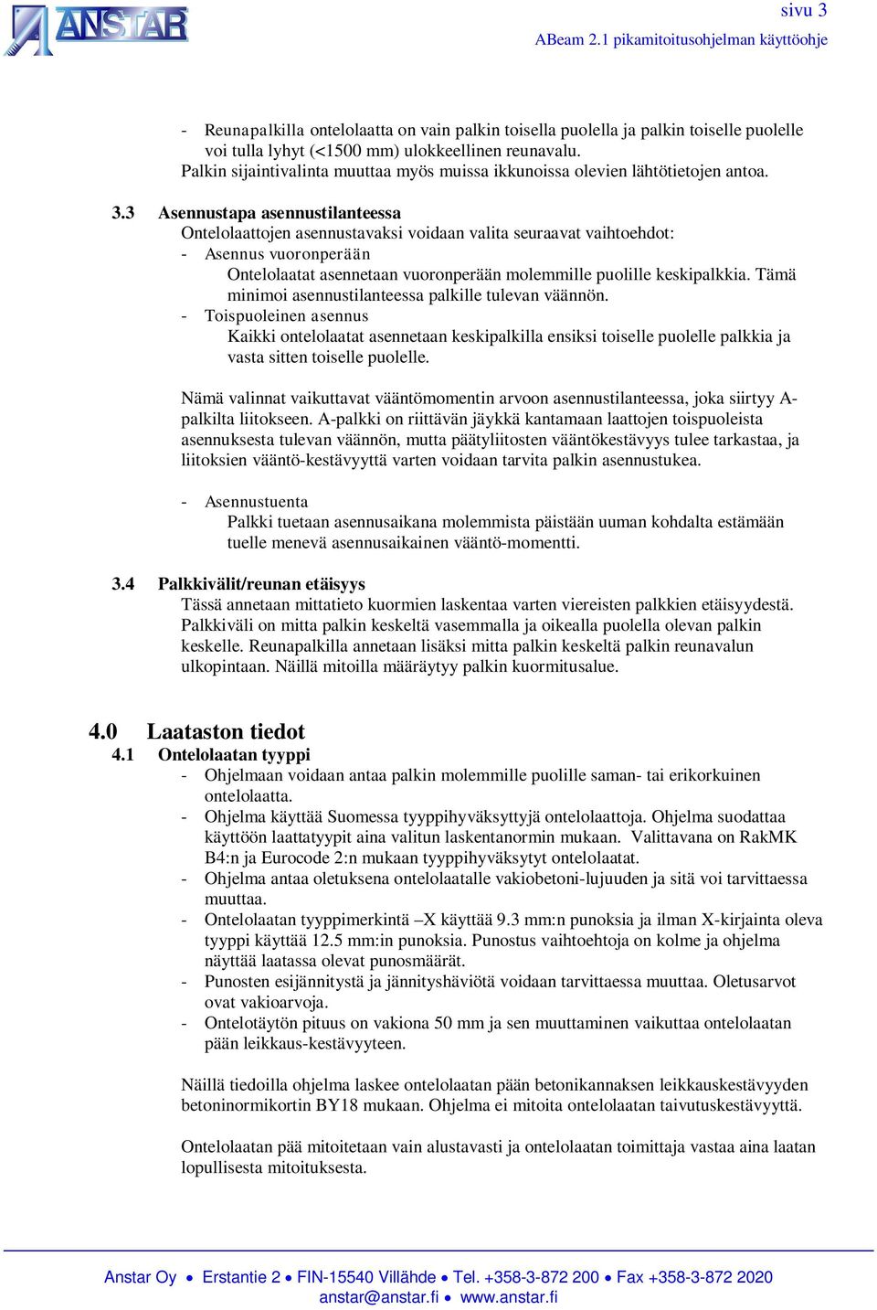 3 Asennustapa asennustilanteessa Ontelolaattojen asennustavaksi voidaan valita seuraavat vaihtoehdot: - Asennus vuoronperään Ontelolaatat asennetaan vuoronperään molemmille puolille keskipalkkia.