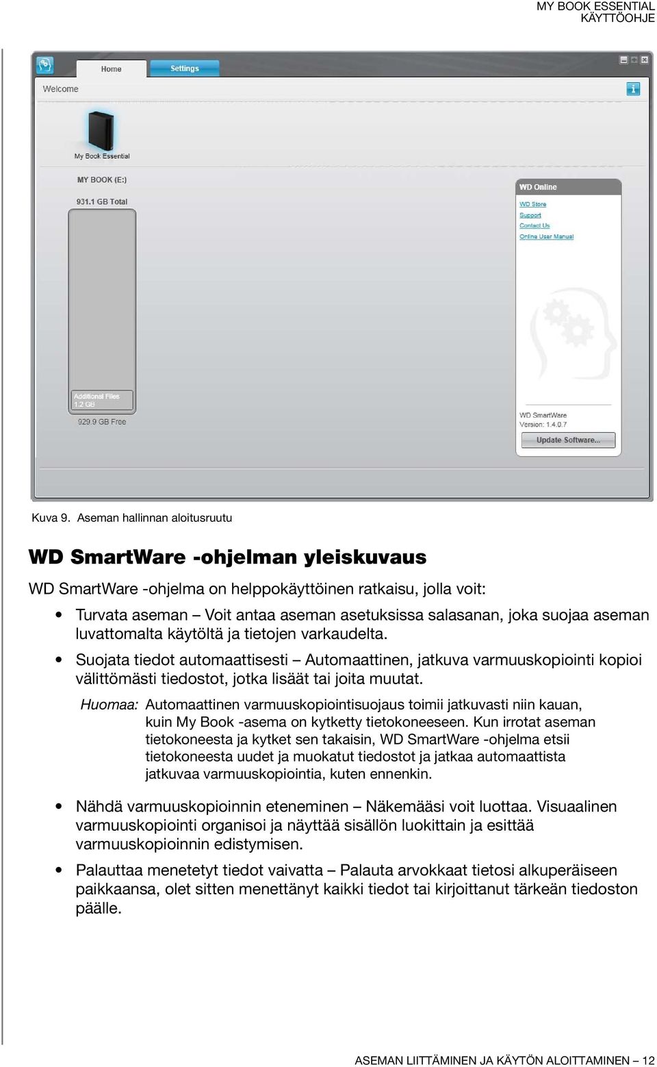 aseman luvattomalta käytöltä ja tietojen varkaudelta. Suojata tiedot automaattisesti Automaattinen, jatkuva varmuuskopiointi kopioi välittömästi tiedostot, jotka lisäät tai joita muutat.