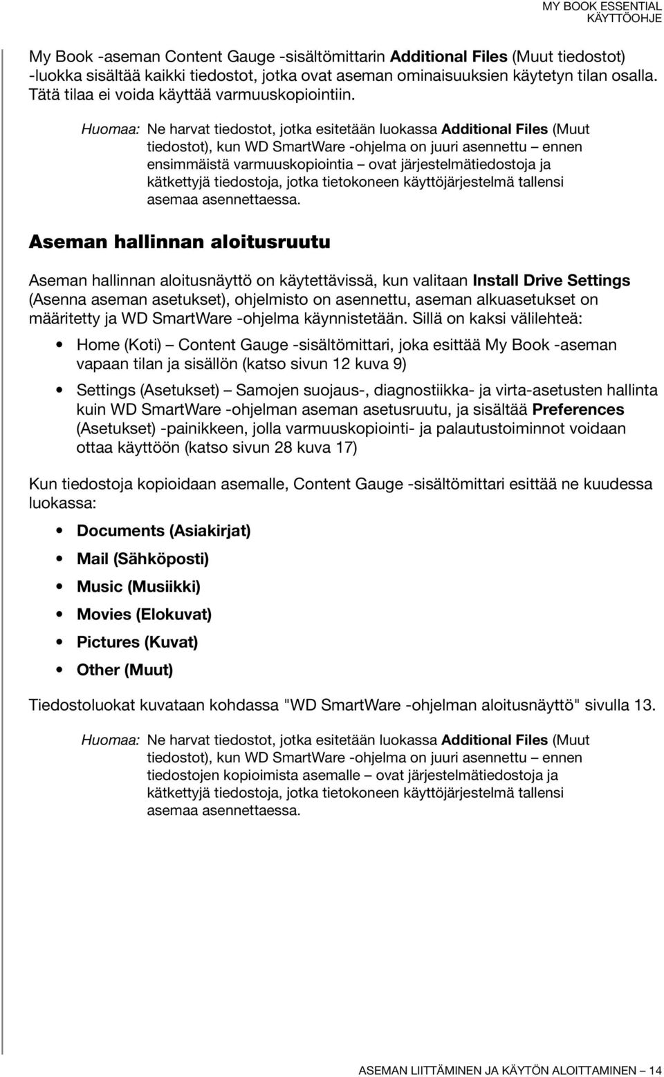 Huomaa: Ne harvat tiedostot, jotka esitetään luokassa Additional Files (Muut tiedostot), kun WD SmartWare -ohjelma on juuri asennettu ennen ensimmäistä varmuuskopiointia ovat järjestelmätiedostoja ja