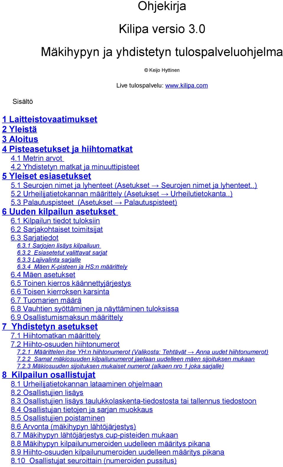 2 Urheilijatietkannan määrittely (Asetukset Urheilutietkanta..) 5.3 Palautuspisteet (Asetukset Palautuspisteet) 6 Uuden kilpailun asetukset 6.1 Kilpailun tiedt tulksiin 6.2 Sarjakhtaiset timitsijat 6.