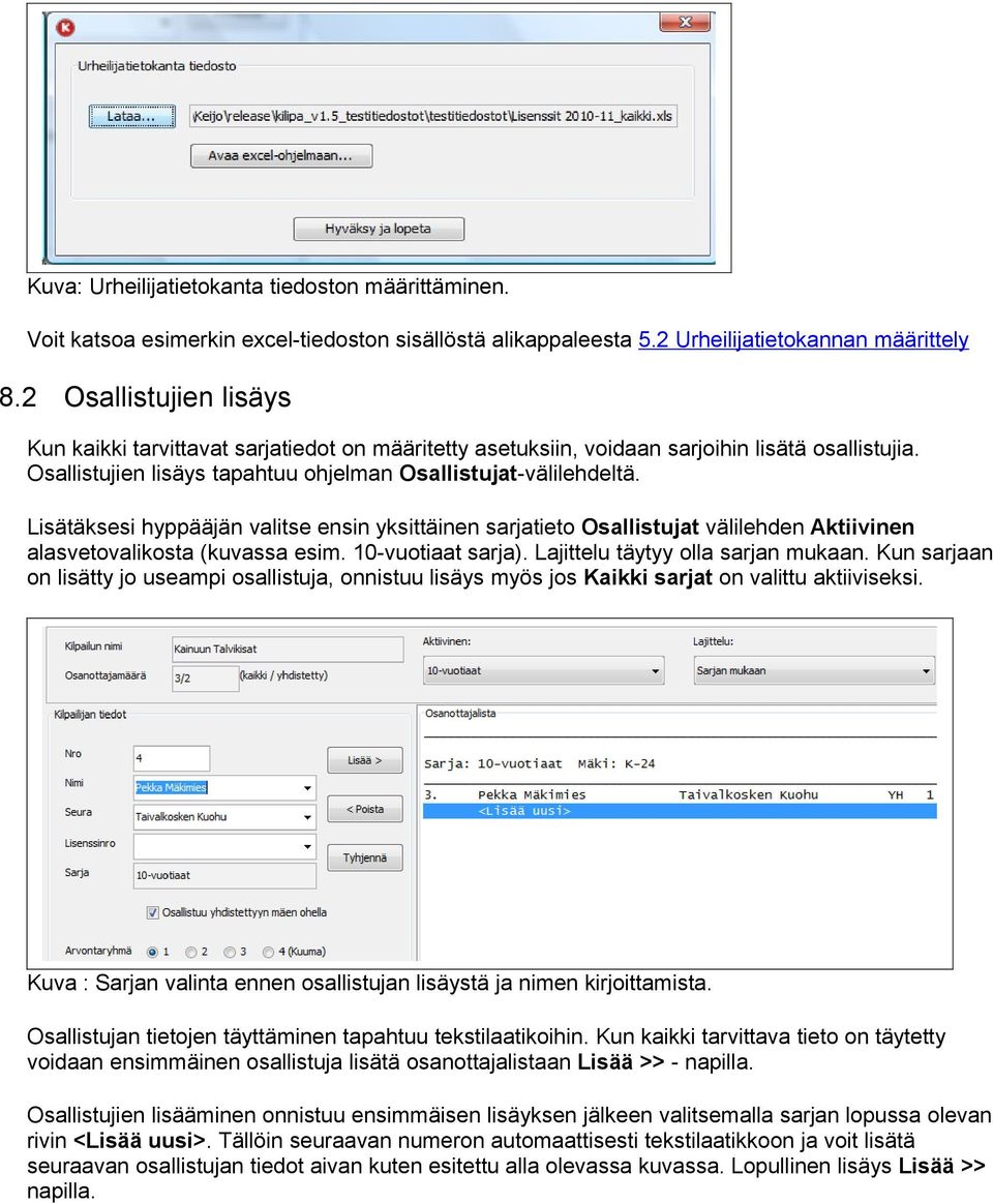 Lisätäksesi hyppääjän valitse ensin yksittäinen sarjatiet Osallistujat välilehden Aktiivinen alasvetvaliksta (kuvassa esim. 10-vutiaat sarja). Lajittelu täytyy lla sarjan mukaan.