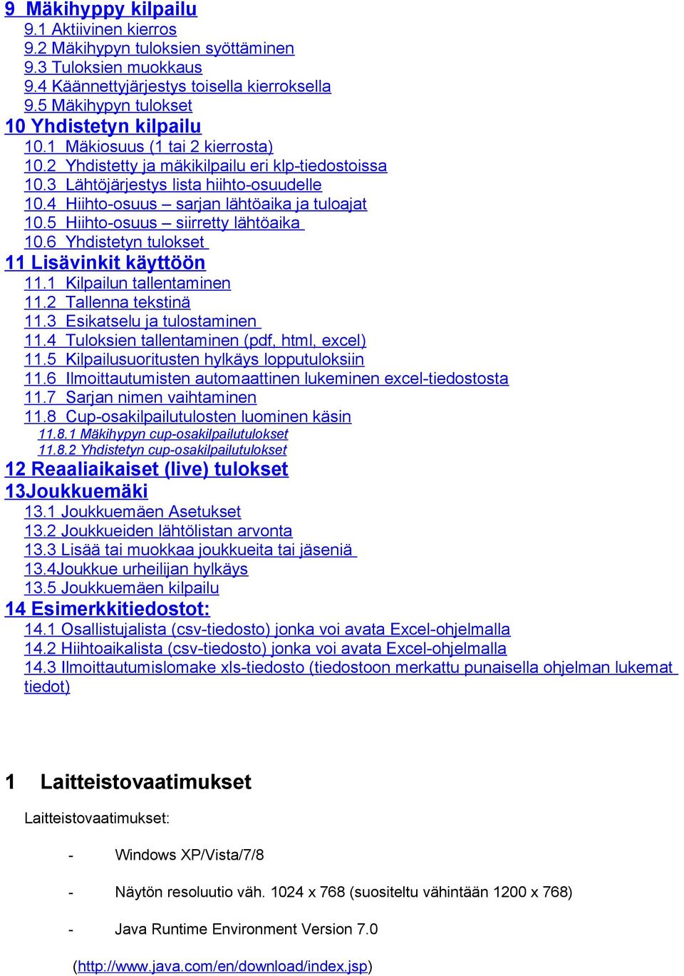 6 Mäkisuus (1 tai 2 kierrsta) Yhdistetty ja mäkikilpailu eri klp-tiedstissa Lähtöjärjestys lista hiiht-suudelle Hiiht-suus sarjan lähtöaika ja tulajat Hiiht-suus siirretty lähtöaika Yhdistetyn