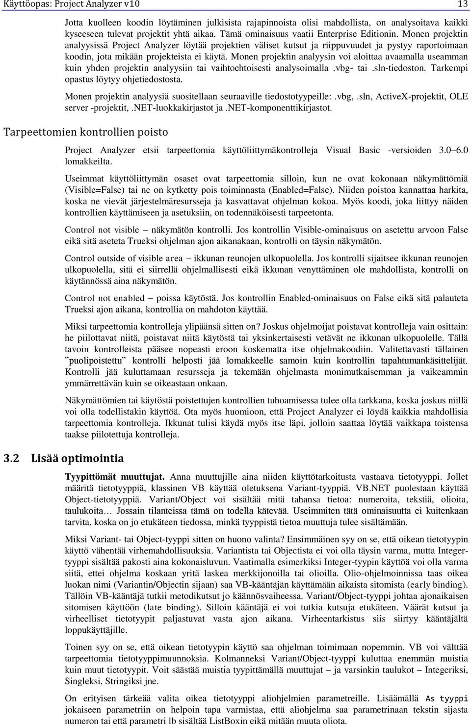 Monen projektin analyysissä Project Analyzer löytää projektien väliset kutsut ja riippuvuudet ja pystyy raportoimaan koodin, jota mikään projekteista ei käytä.