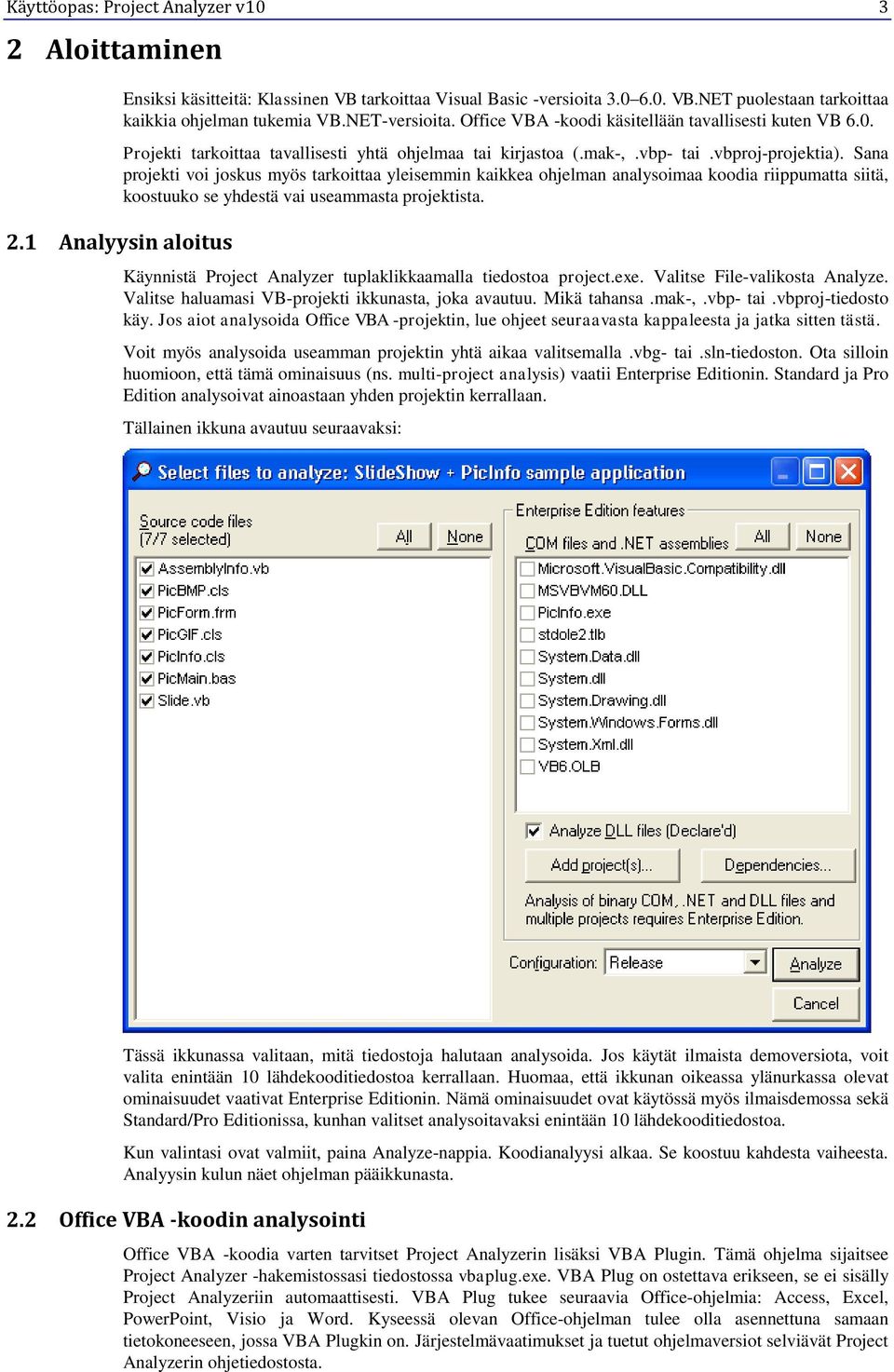 Sana projekti voi joskus myös tarkoittaa yleisemmin kaikkea ohjelman analysoimaa koodia riippumatta siitä, koostuuko se yhdestä vai useammasta projektista.