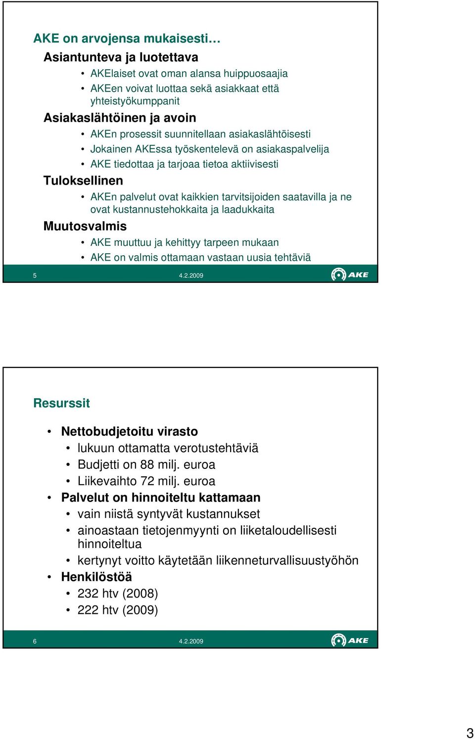 ne ovat kustannustehokkaita ja laadukkaita Muutosvalmis AKE muuttuu ja kehittyy tarpeen mukaan AKE on valmis ottamaan vastaan uusia tehtäviä 5 Resurssit Nettobudjetoitu virasto lukuun ottamatta