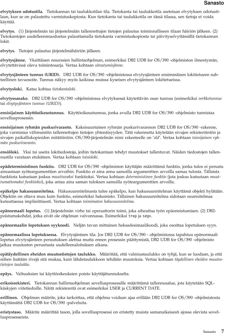 (2) Tietokantojen uudelleenmuodostus palauttamalla tietokanta varmistuskopiosta tai päivityselvyttämällä tietokannan lokit. elvytys. Tietojen palautus järjestelmähäiriön jälkeen. elvytysjänne.