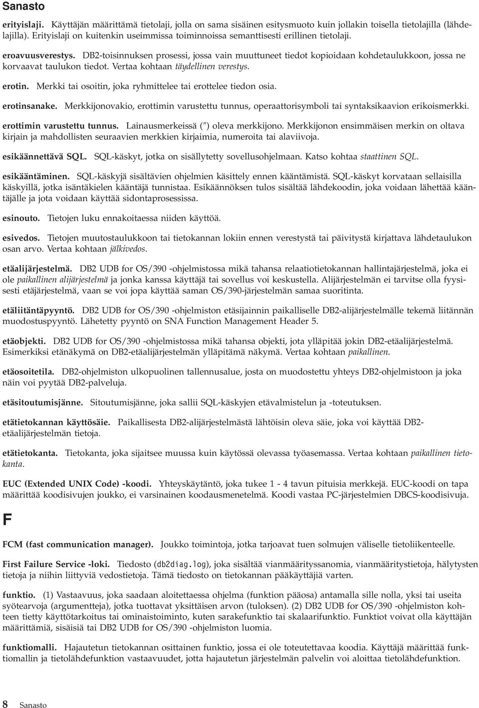 DB2-toisinnuksen prosessi, jossa vain muuttuneet tiedot kopioidaan kohdetaulukkoon, jossa ne korvaavat taulukon tiedot. Vertaa kohtaan täydellinen verestys. erotin.