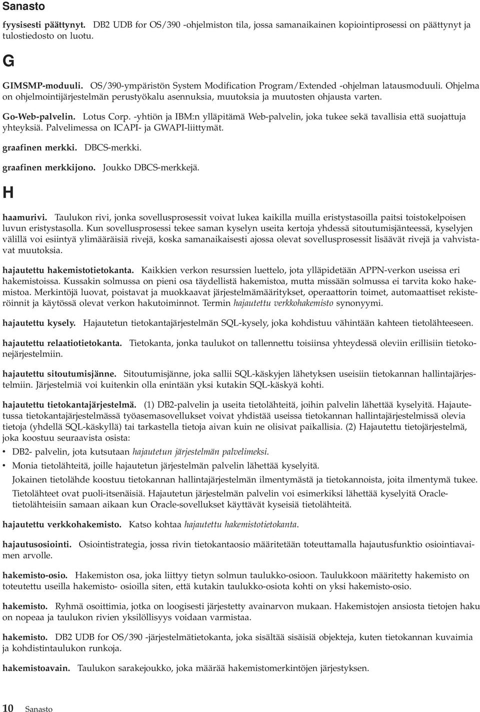 Lotus Corp. -yhtiön ja IBM:n ylläpitämä Web-palvelin, joka tukee sekä tavallisia että suojattuja yhteyksiä. Palvelimessa on ICAPI- ja GWAPI-liittymät. graafinen merkki. DBCS-merkki.