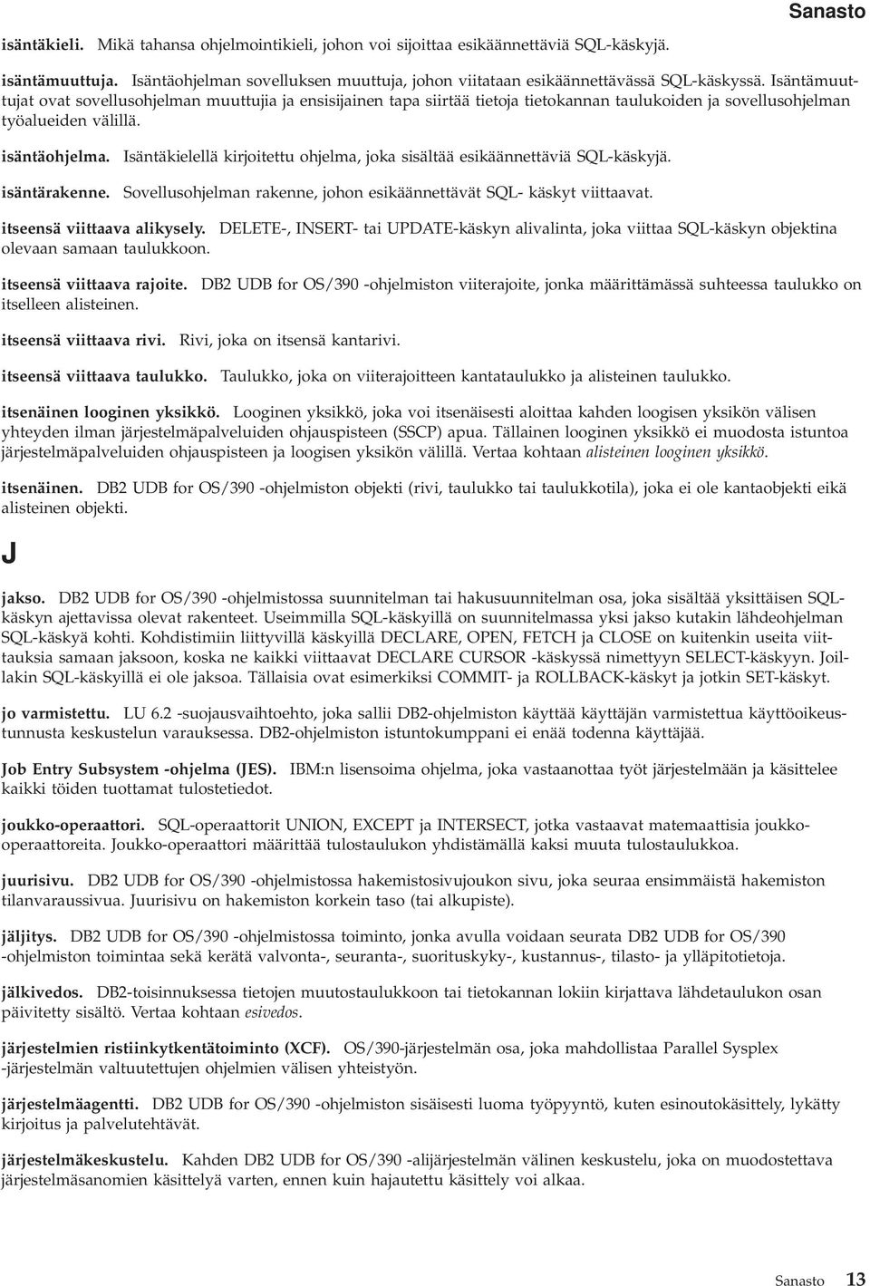 Isäntäkielellä kirjoitettu ohjelma, joka sisältää esikäännettäviä SQL-käskyjä. Sovellusohjelman rakenne, johon esikäännettävät SQL- käskyt viittaavat. itseensä viittaava alikysely.