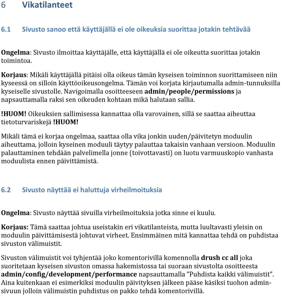 Tämän voi korjata kirjautumalla admin-tunnuksilla kyseiselle sivustolle. Navigoimalla osoitteeseen admin/people/permissions ja napsauttamalla raksi sen oikeuden kohtaan mikä halutaan sallia.!huom!