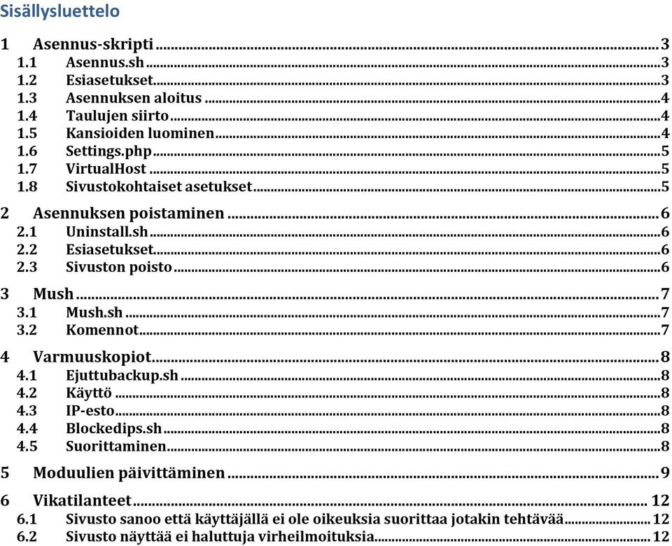 1 Mush.sh...7 3.2 Komennot...7 4 Varmuuskopiot... 8 4.1 Ejuttubackup.sh...8 4.2 Käyttö...8 4.3 IP-esto...8 4.4 Blockedips.sh...8 4.5 Suorittaminen.