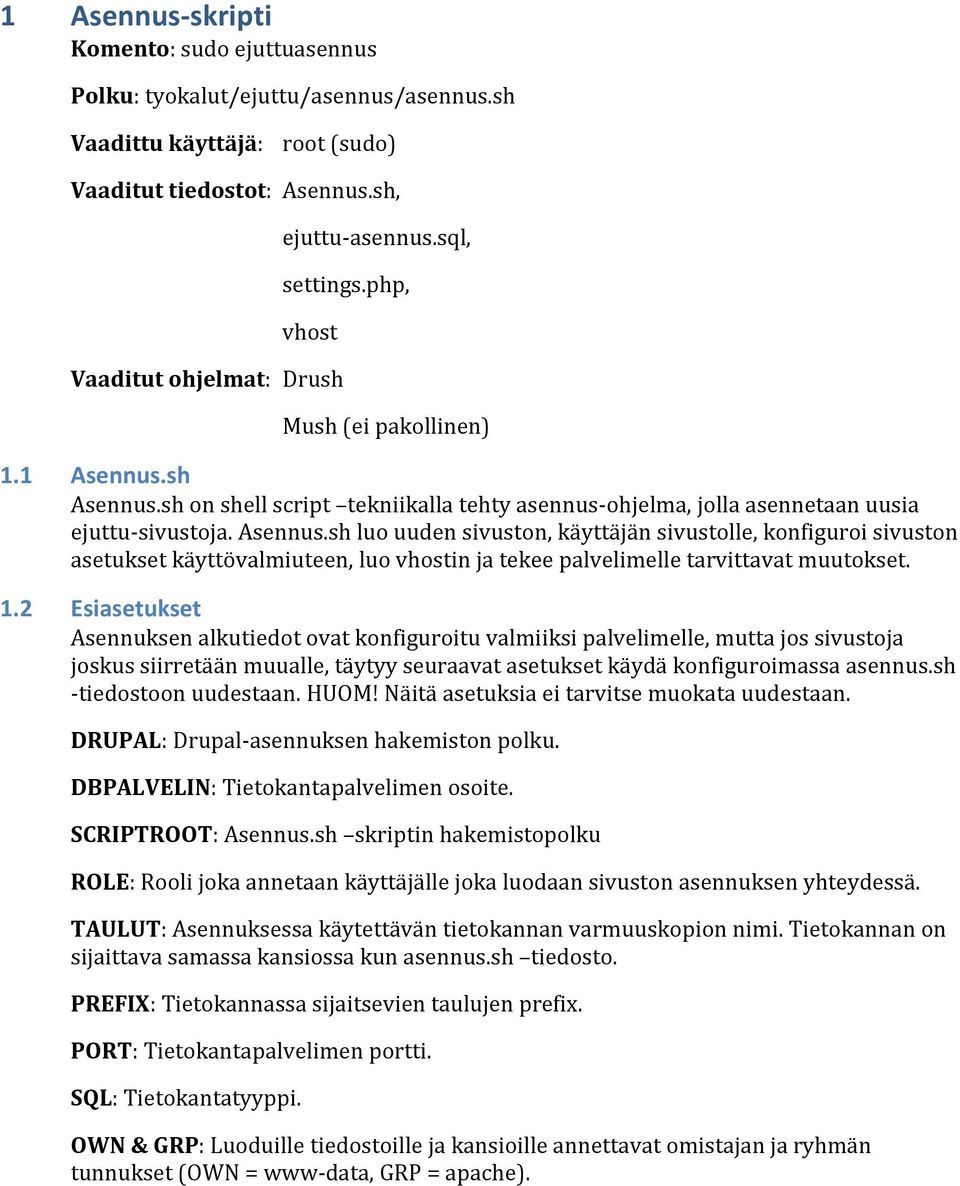 sh Asennus.sh on shell script tekniikalla tehty asennus-ohjelma, jolla asennetaan uusia ejuttu-sivustoja. Asennus.sh luo uuden sivuston, käyttäjän sivustolle, konfiguroi sivuston asetukset käyttövalmiuteen, luo vhostin ja tekee palvelimelle tarvittavat muutokset.