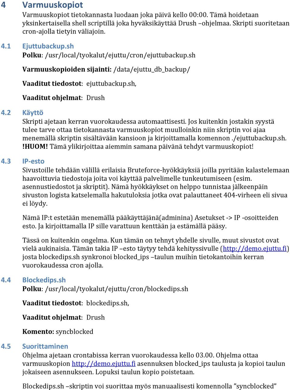 sh Varmuuskopioiden sijainti: /data/ejuttu_db_backup/ Vaaditut tiedostot: ejuttubackup.sh, Vaaditut ohjelmat: Drush 4.2 Käyttö Skripti ajetaan kerran vuorokaudessa automaattisesti.