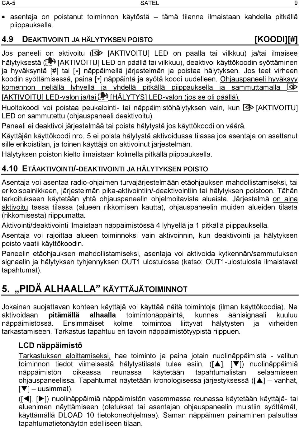 käyttökoodin syöttäminen ja hyväksyntä [#] tai [ * ] näppäimellä järjestelmän ja poistaa hälytyksen. Jos teet virheen koodin syöttämisessä, paina [ * ] näppäintä ja syötä koodi uudelleen.