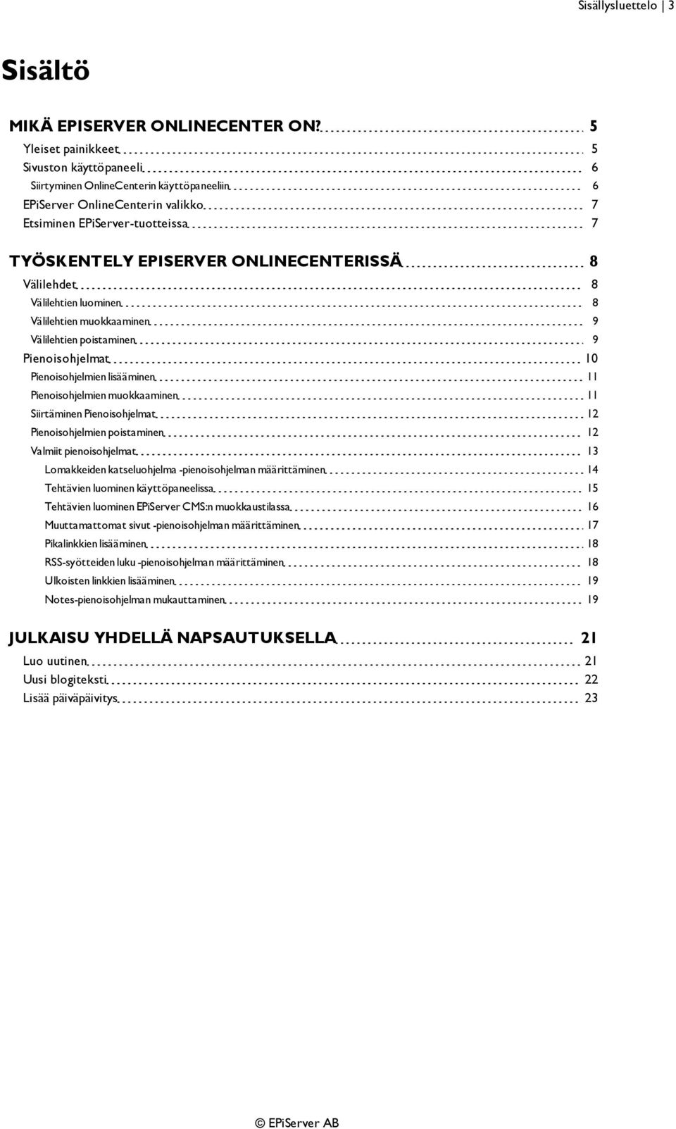 8 Välilehdet 8 Välilehtien luominen 8 Välilehtien muokkaaminen 9 Välilehtien poistaminen 9 Pienoisohjelmat 10 Pienoisohjelmien lisääminen 11 Pienoisohjelmien muokkaaminen 11 Siirtäminen