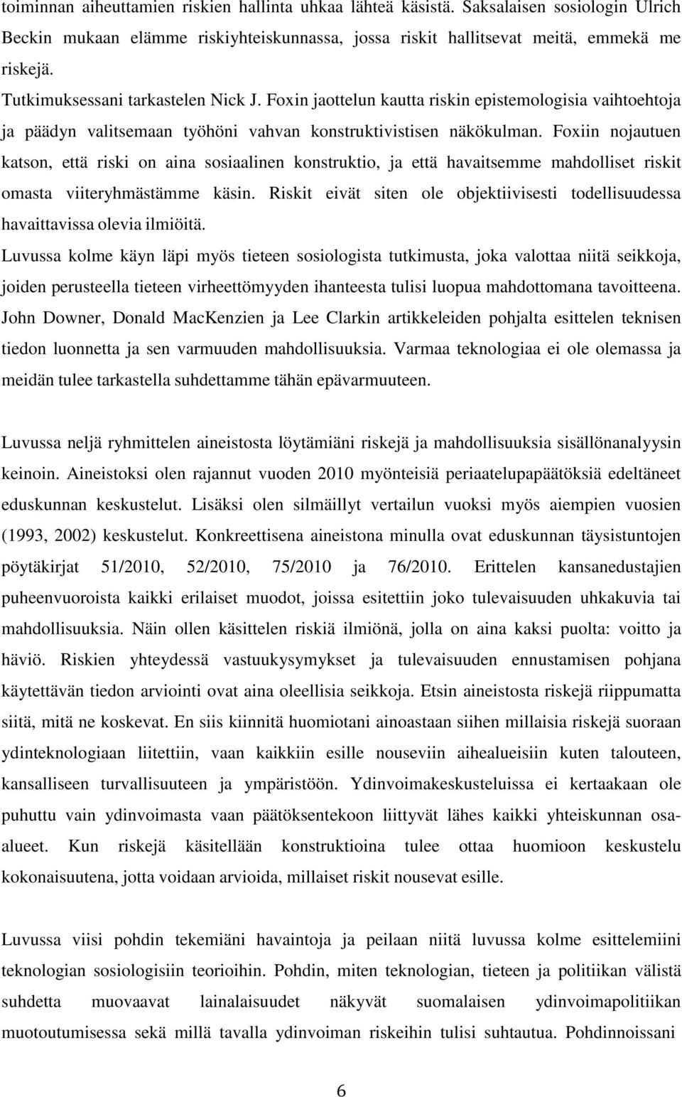 Foxiin nojautuen katson, että riski on aina sosiaalinen konstruktio, ja että havaitsemme mahdolliset riskit omasta viiteryhmästämme käsin.