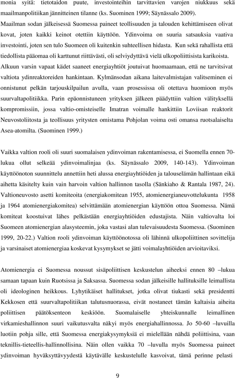 Ydinvoima on suuria satsauksia vaativa investointi, joten sen tulo Suomeen oli kuitenkin suhteellisen hidasta.