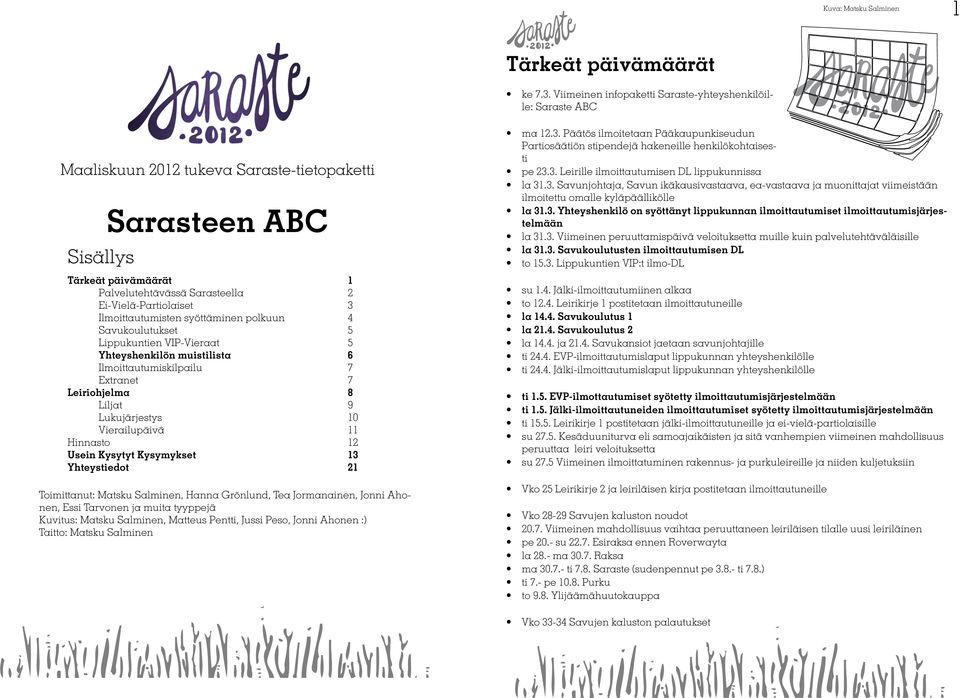 Ei-Vielä-Partiolaiset 3 Ilmoittautumisten syöttäminen polkuun 4 Savukoulutukset 5 Lippukuntien VIP-Vieraat 5 Yhteyshenkilön muistilista 6 Ilmoittautumiskilpailu 7 Extranet 7 Leiriohjelma 8 Liljat 9