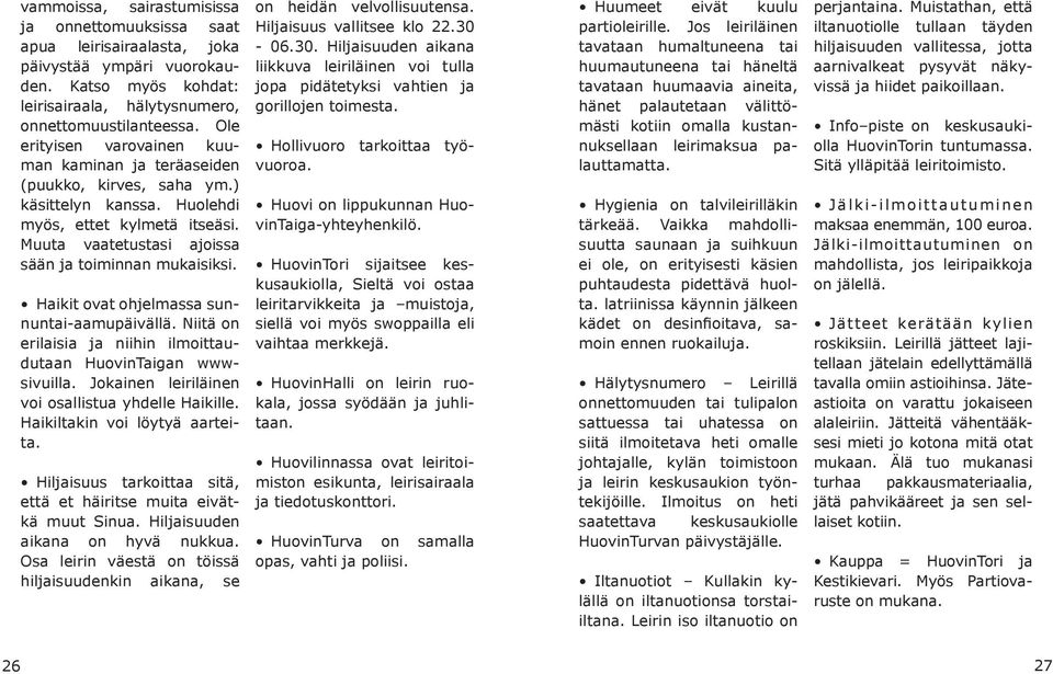 Haikit ovat ohjelmassa sunnuntai-aamupäivällä. Niitä on erilaisia ja niihin ilmoittaudutaan HuovinTaigan wwwsivuilla. Jokainen leiriläinen voi osallistua yhdelle Haikille.