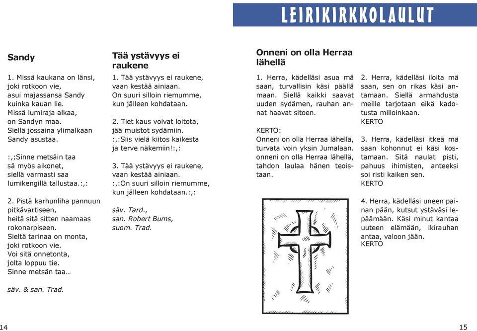 Pistä karhunliha pannuun pitkävartiseen, heitä sitä sitten naamaas rokonarpiseen. Sieltä tarinaa on monta, joki rotkoon vie. Voi sitä onnetonta, jolta loppuu tie. Sinne metsän taa 1.