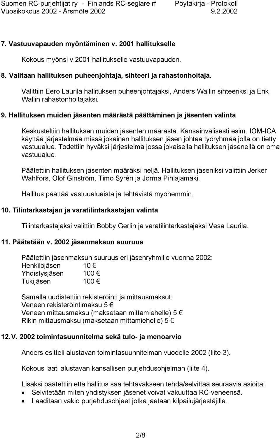 Hallituksen muiden jäsenten määrästä päättäminen ja jäsenten valinta Keskusteltiin hallituksen muiden jäsenten määrästä. Kansainvälisesti esim.